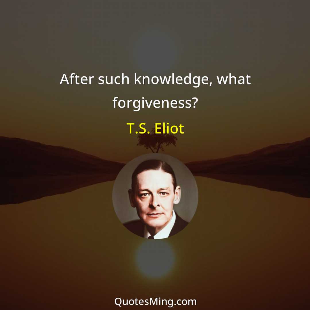 After such knowledge what forgiveness?