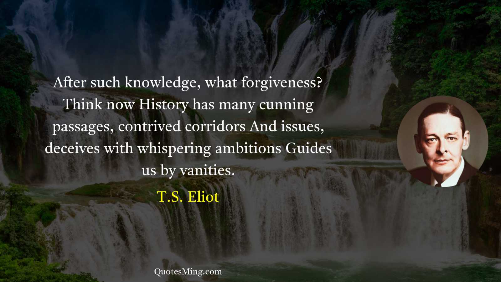 After such knowledge what forgiveness? Think now History has many