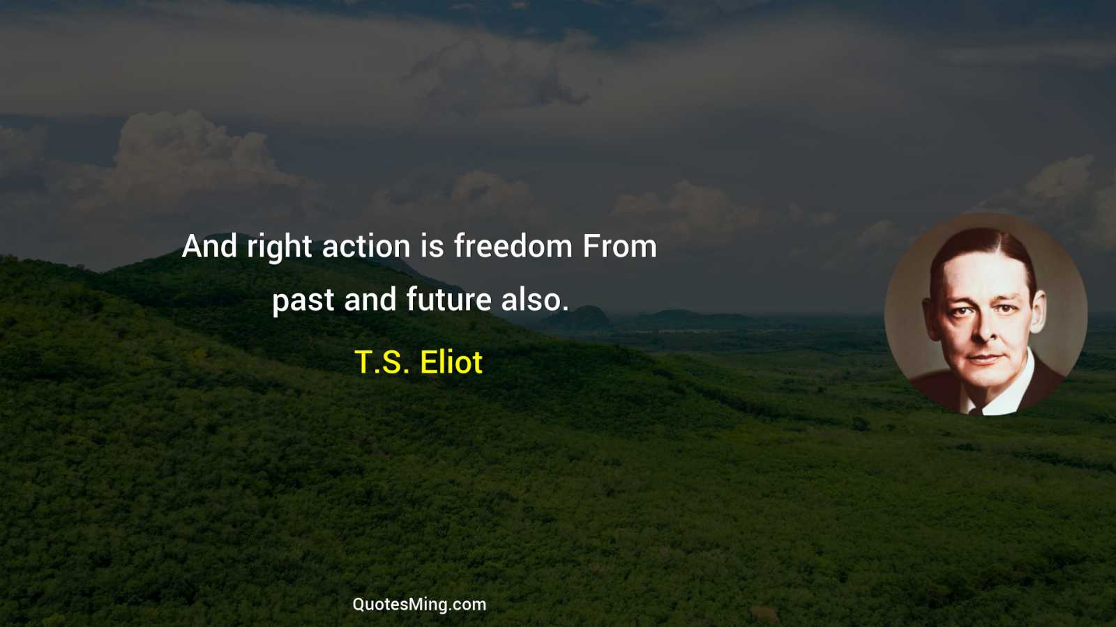 And right action is freedom From past and future also