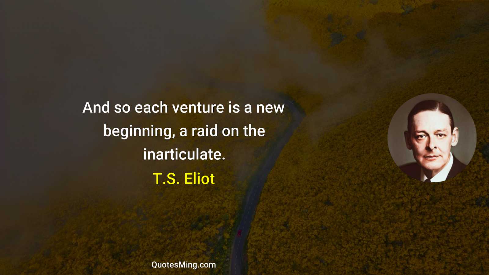 And so each venture is a new beginning a raid