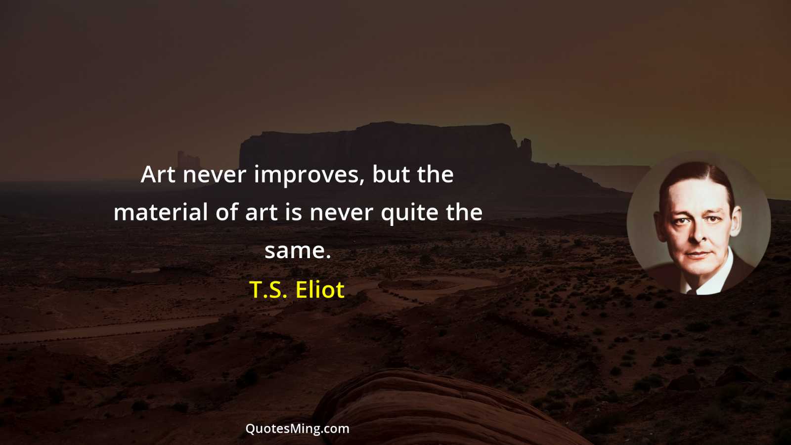 Art never improves but the material of art is never