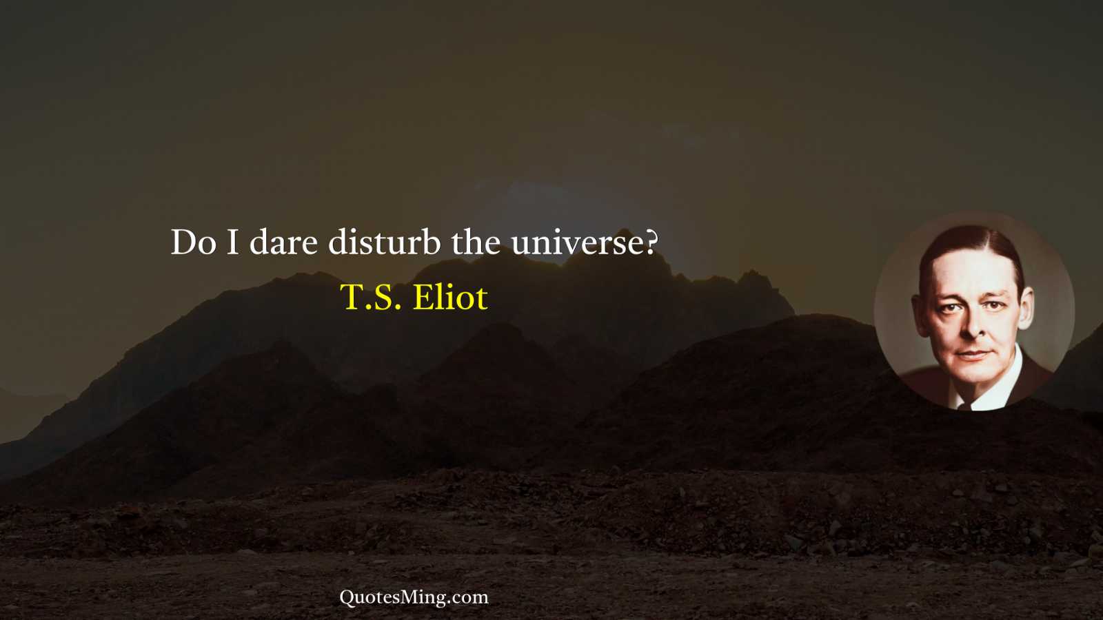 Do I dare disturb the universe?