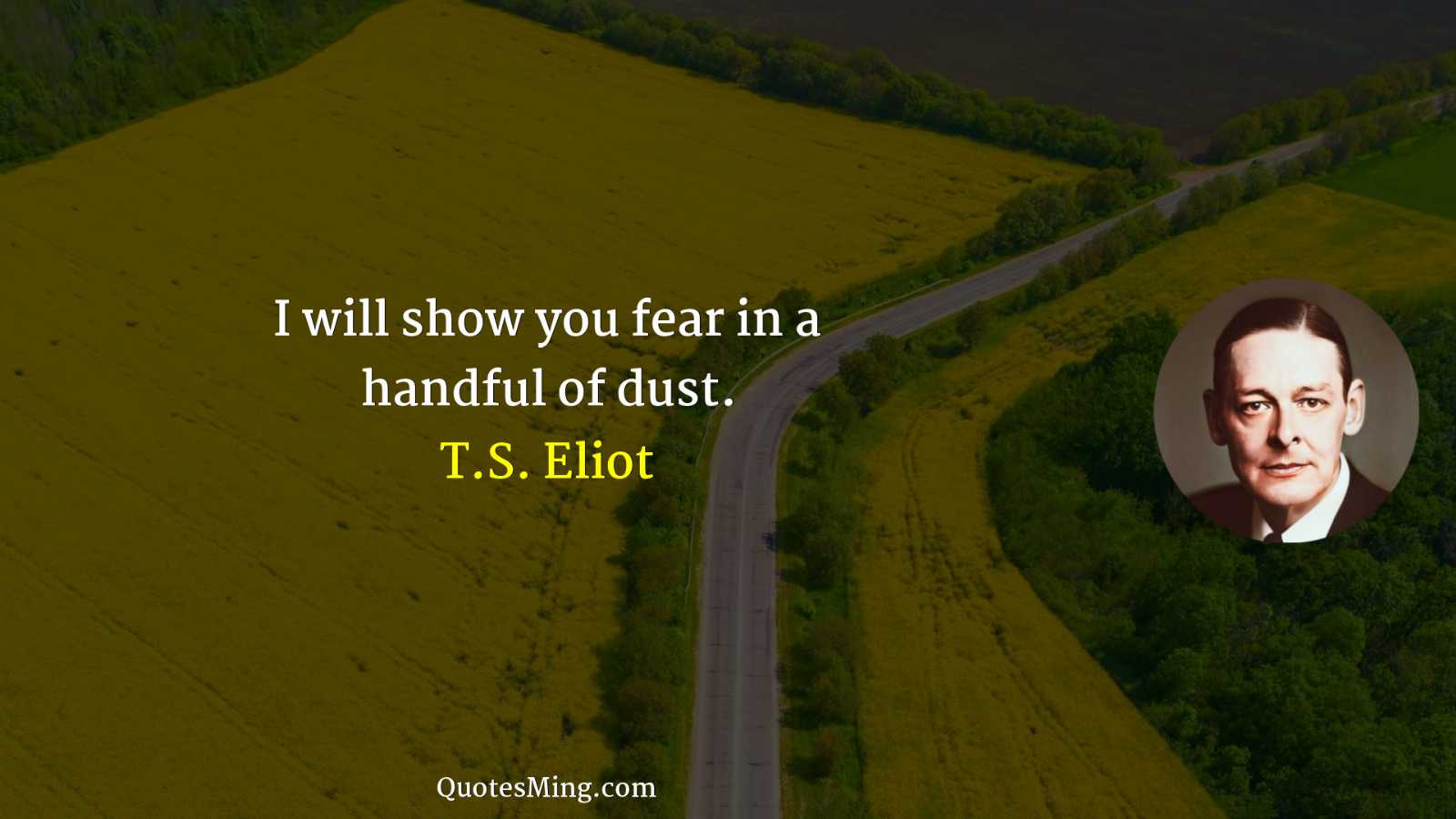 I will show you fear in a handful of dust