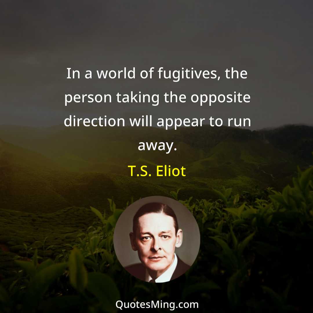 In a world of fugitives the person taking the opposite