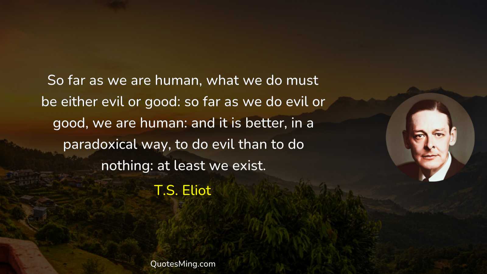 So far as we are human what we do must