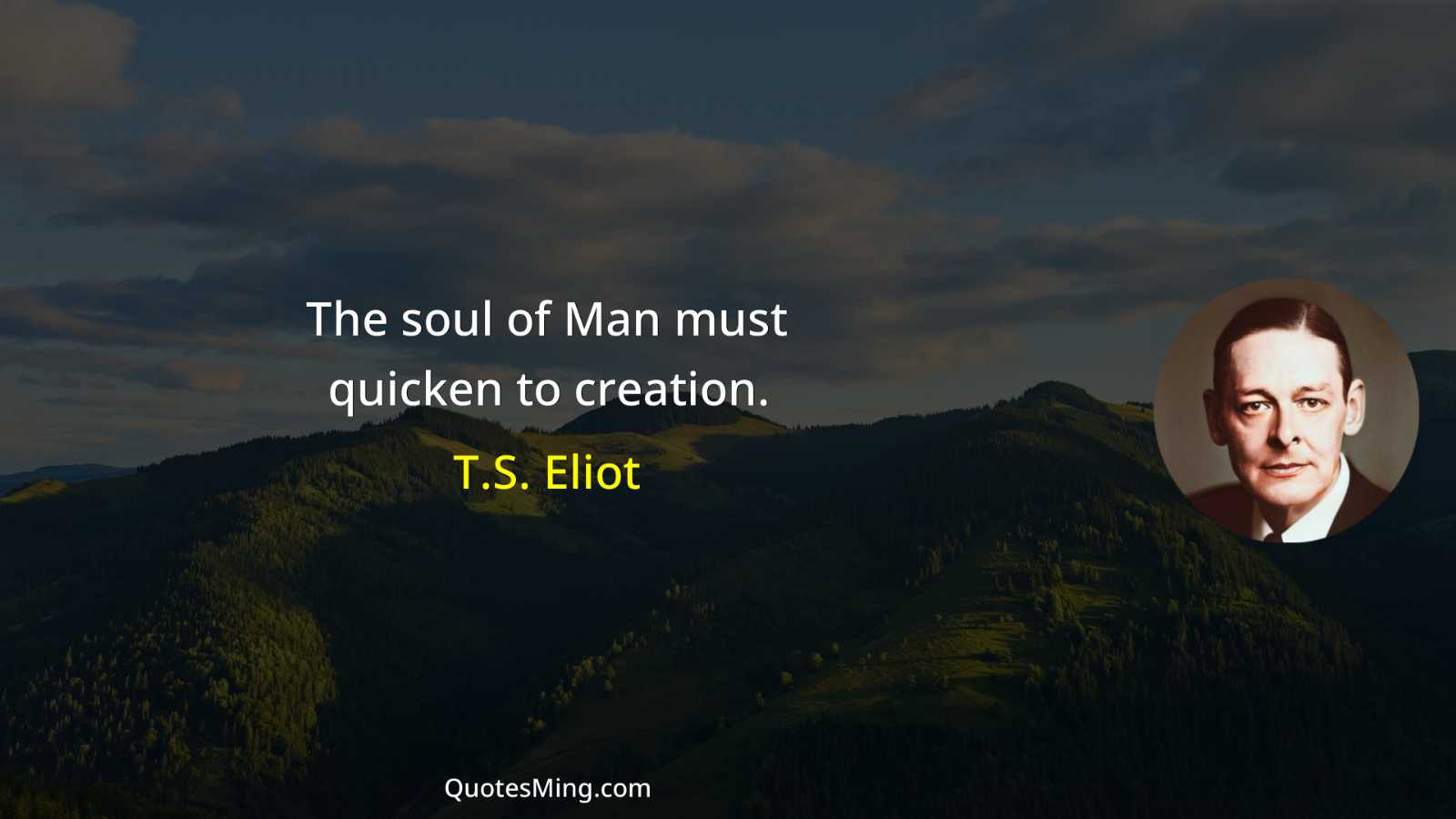 The soul of Man must quicken to creation