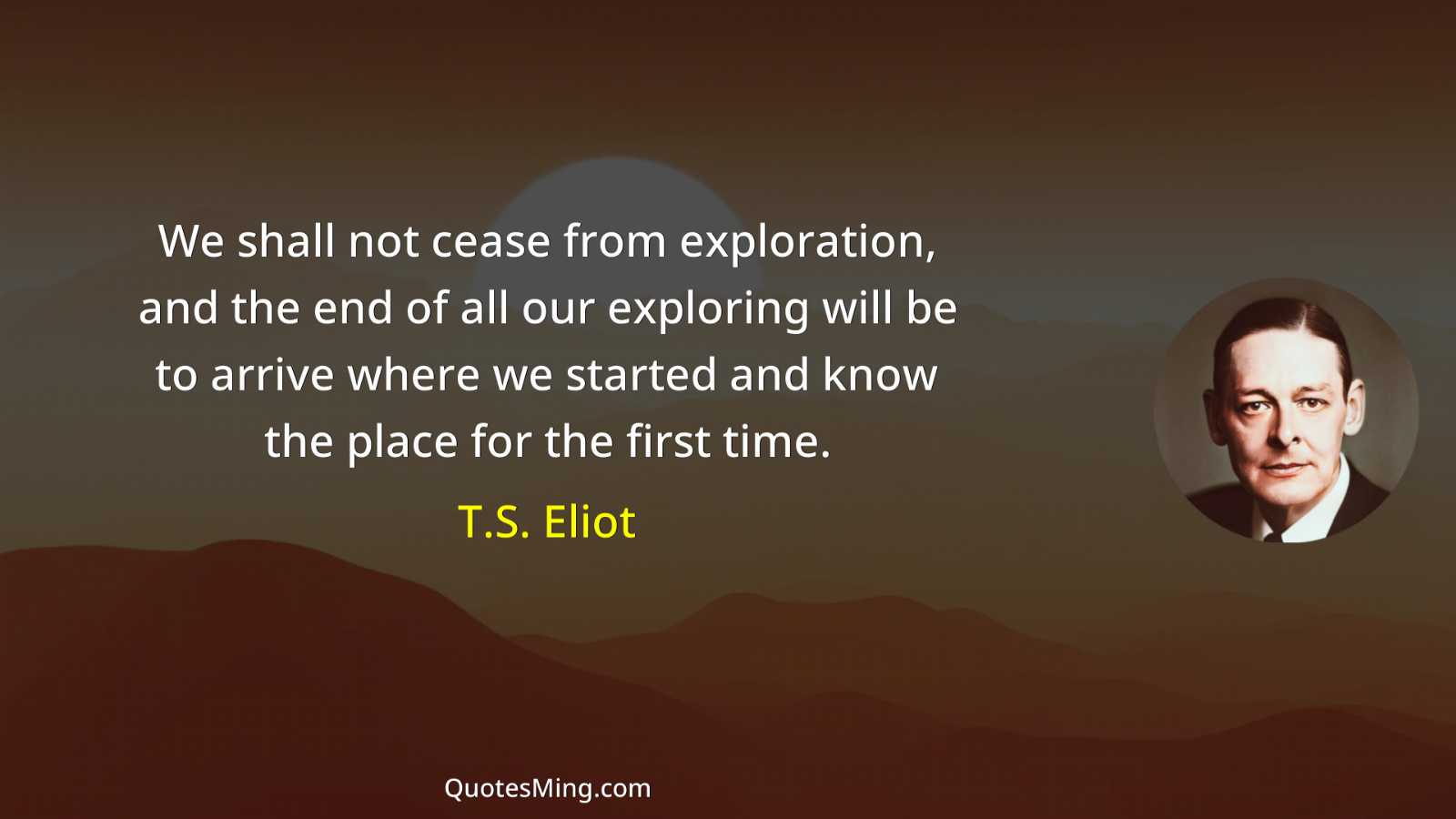 We shall not cease from exploration and the end of