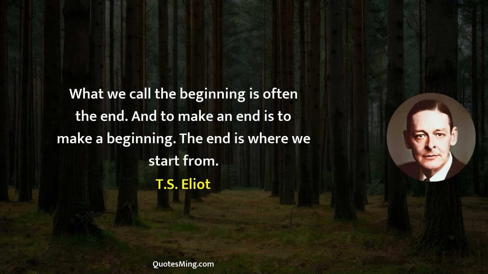 What we call the beginning is often the end And