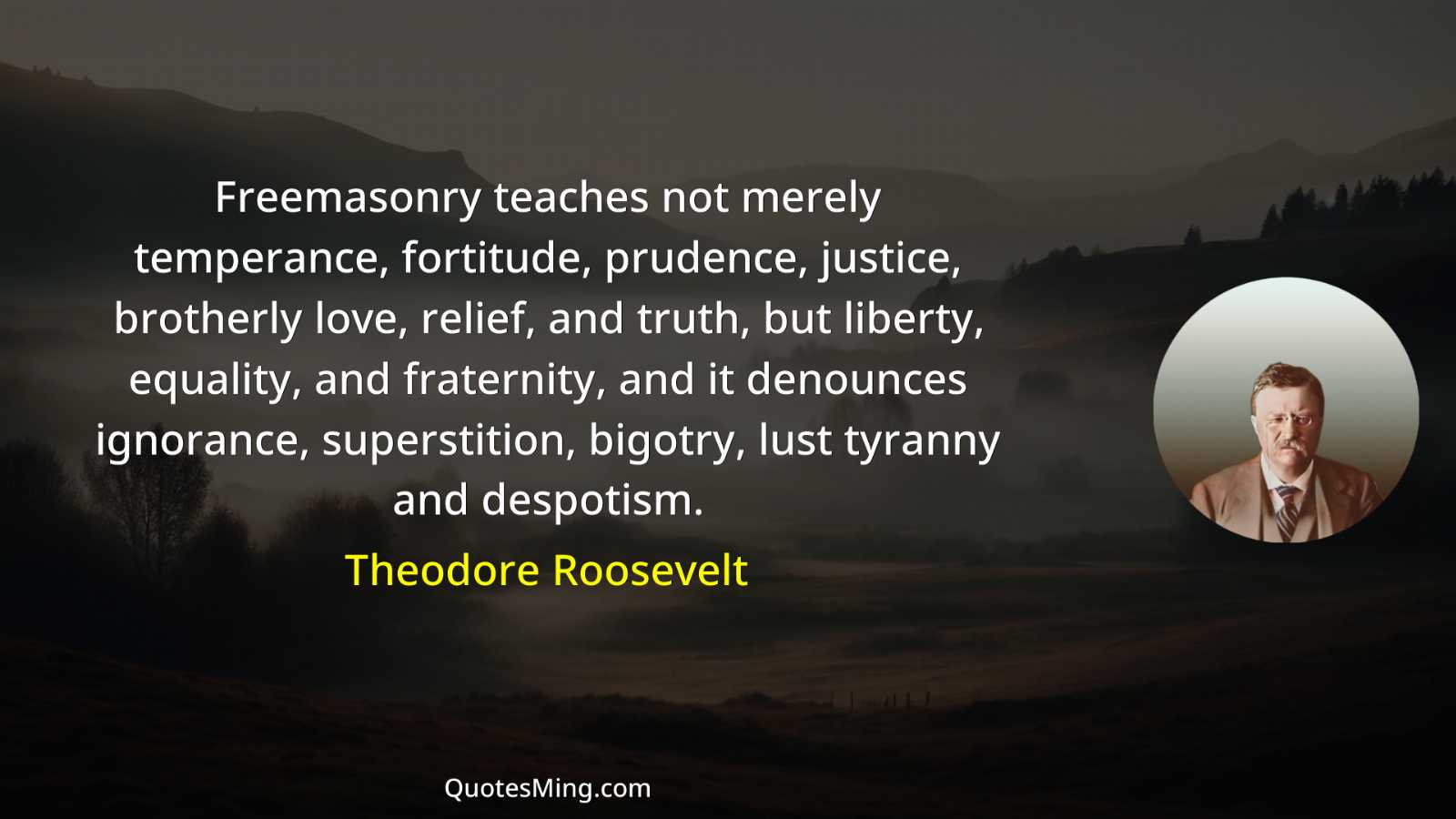 Freemasonry teaches not merely temperance fortitude prudence justice brotherly love