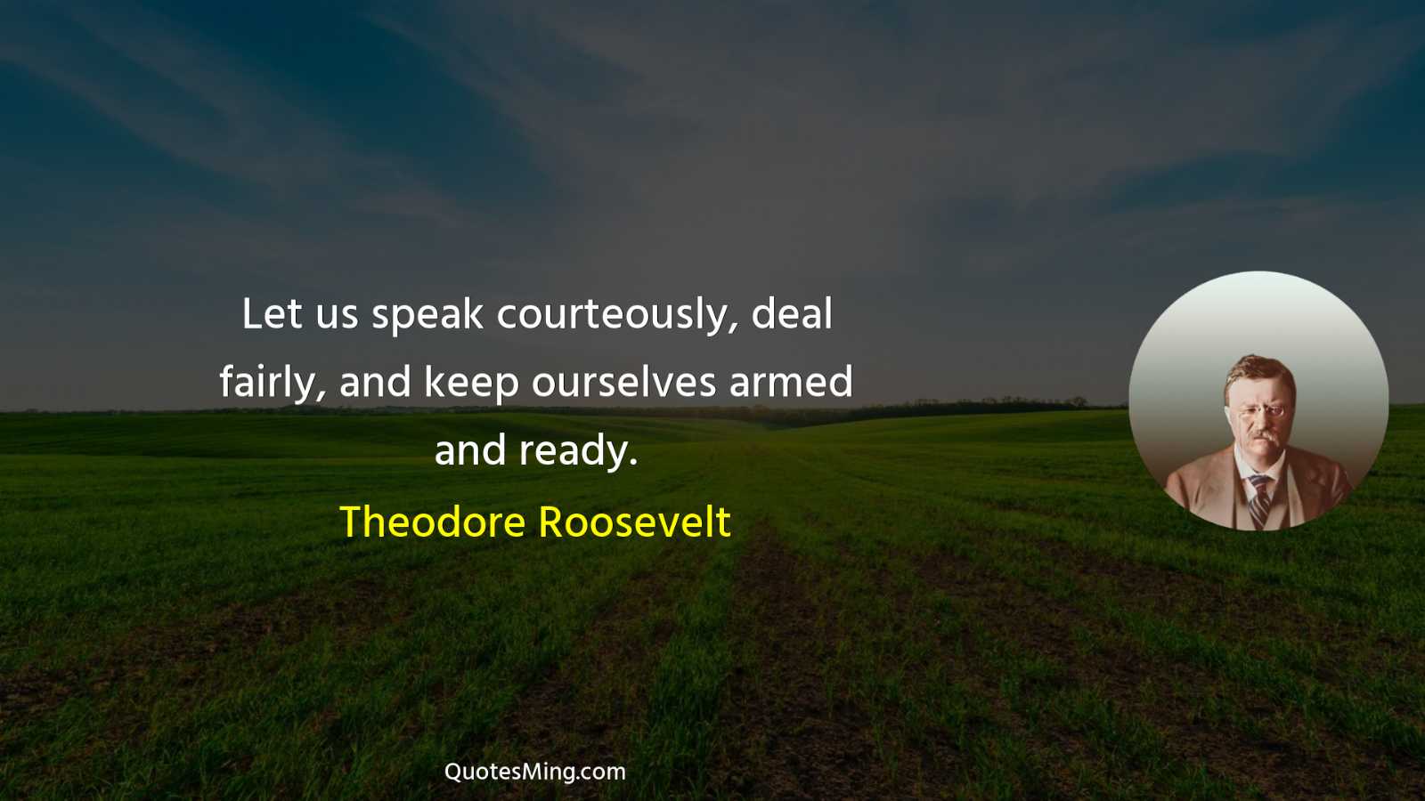 Let us speak courteously deal fairly and keep ourselves armed