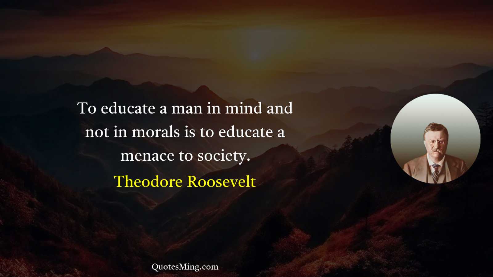 To educate a man in mind and not in morals