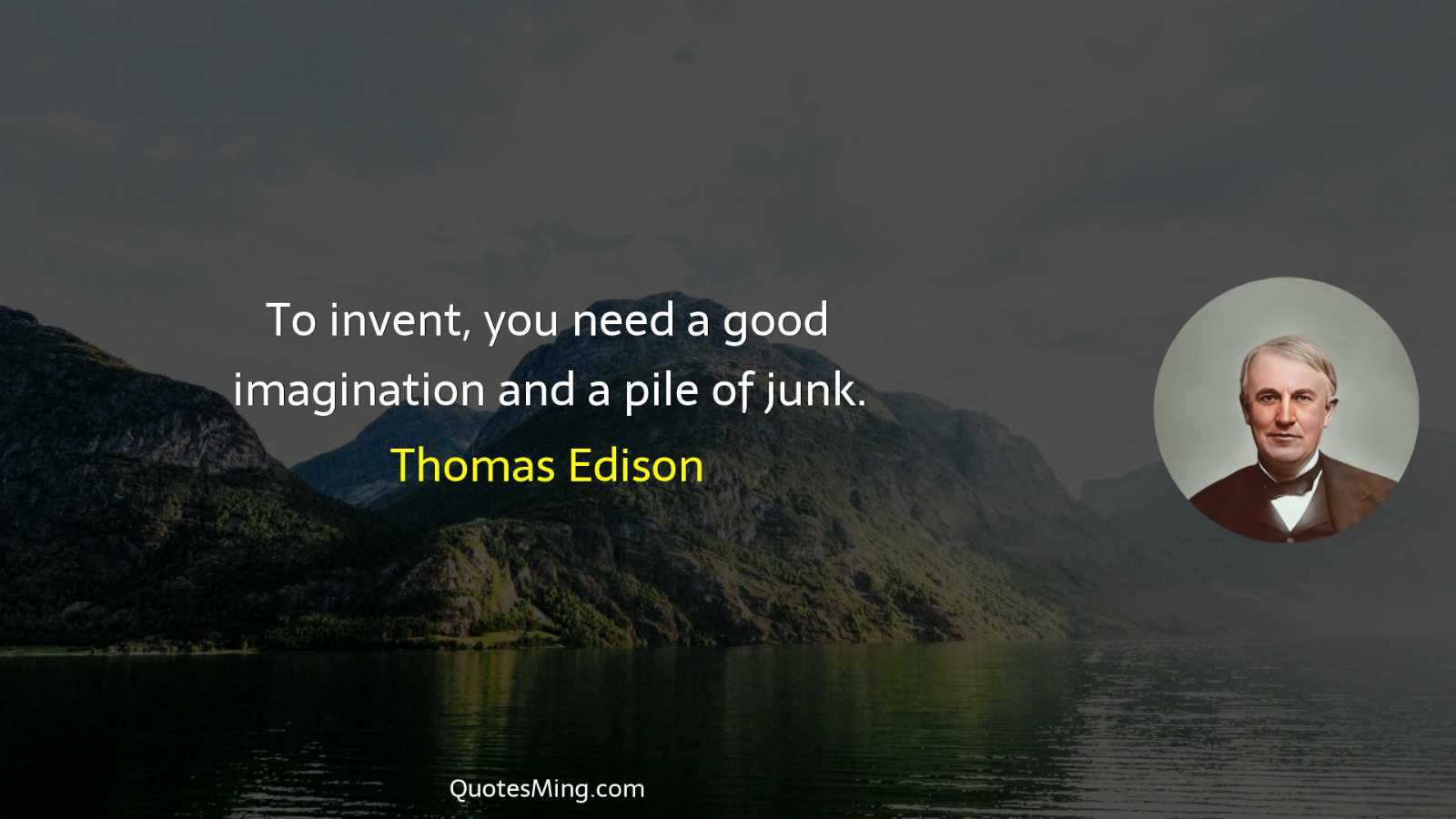 To invent you need a good imagination and a pile