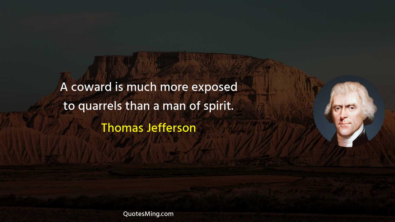 A coward is much more exposed to quarrels than a