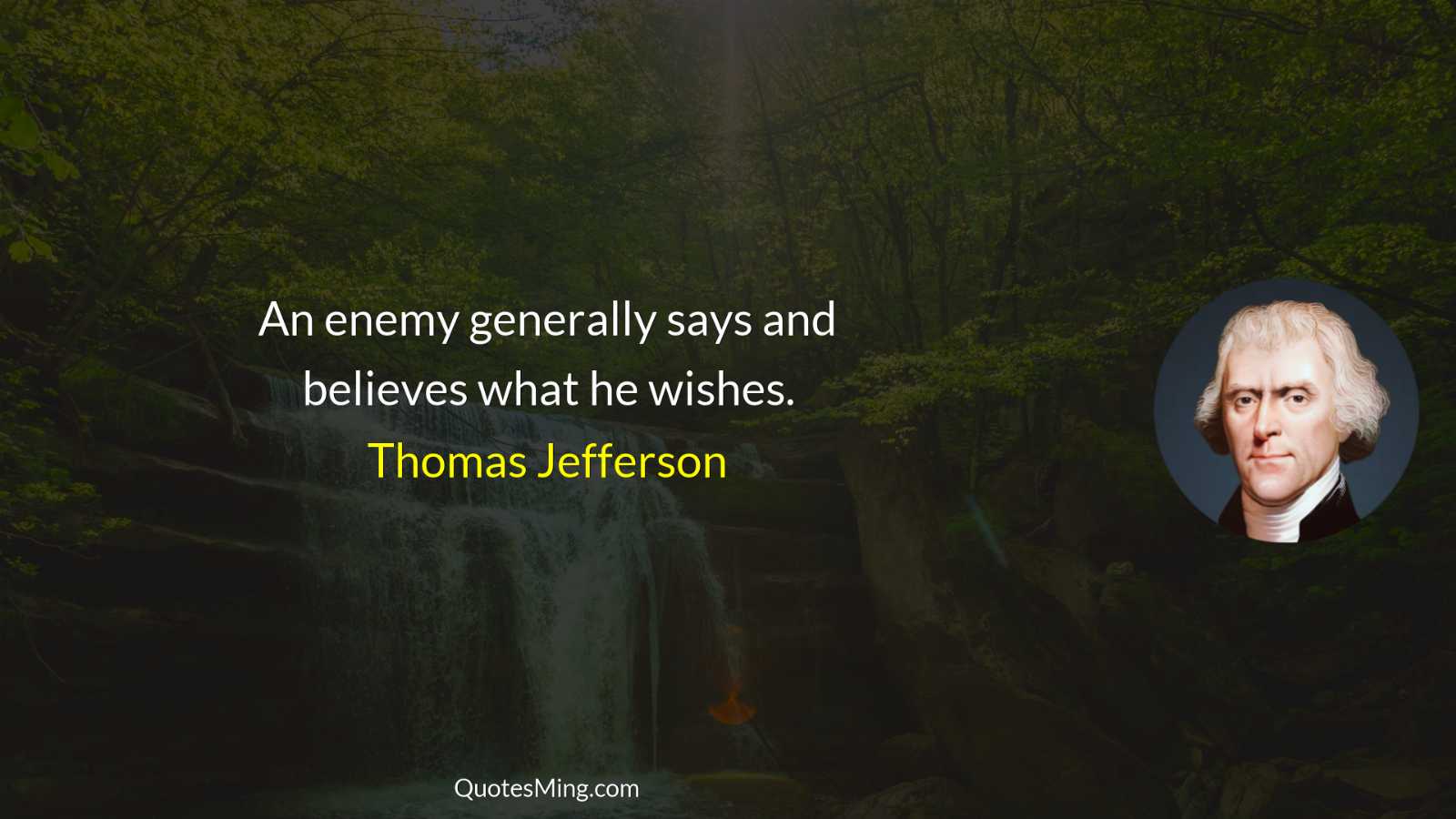 An enemy generally says and believes what he wishes