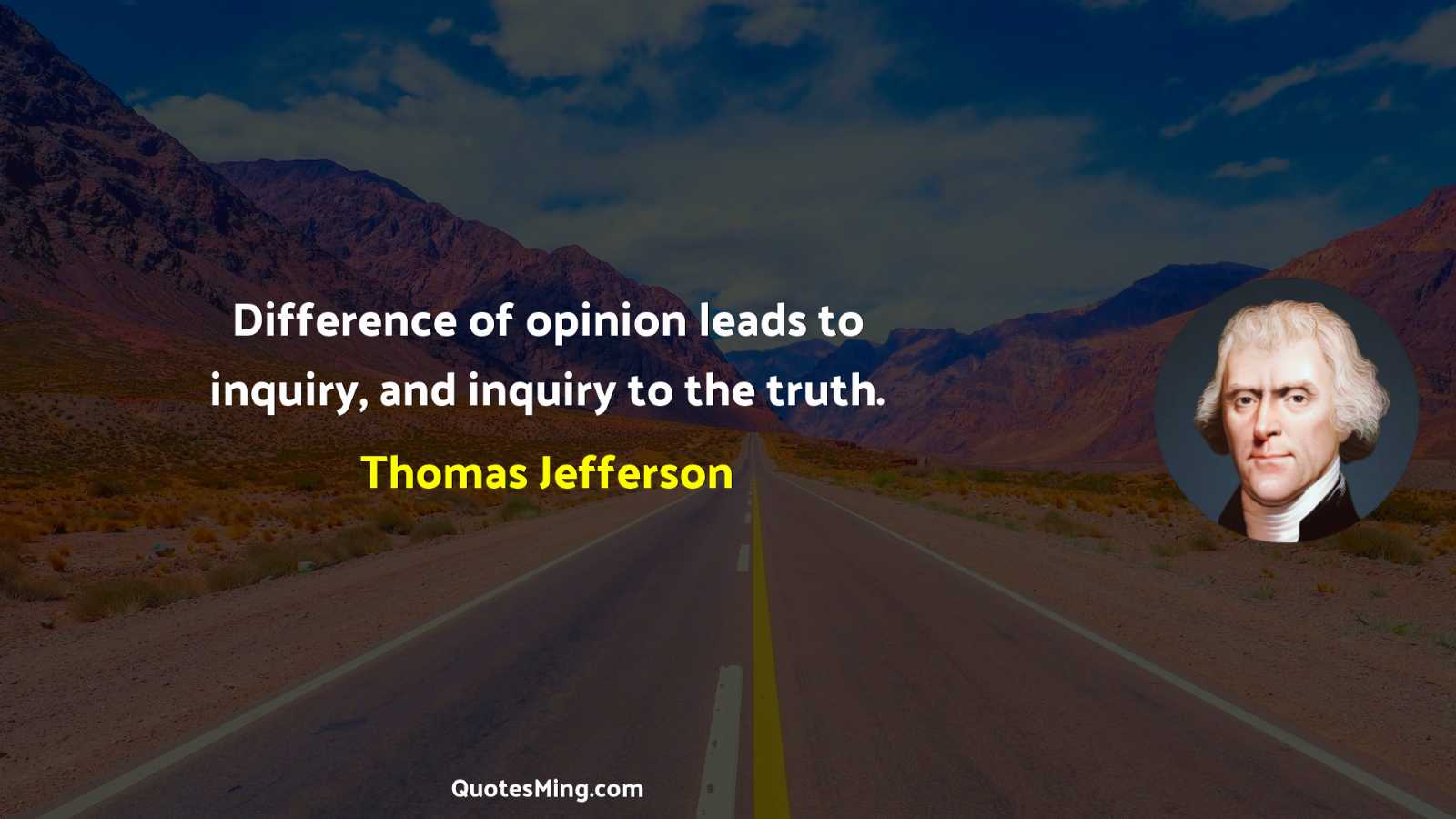 Difference of opinion leads to inquiry and inquiry to the