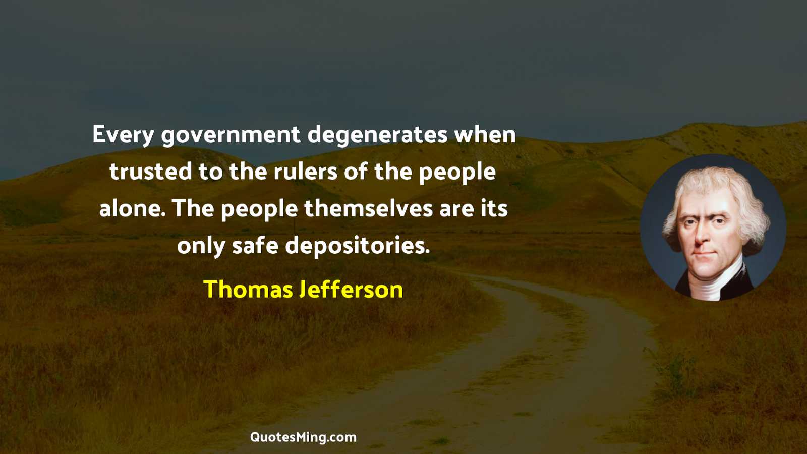 Every government degenerates when trusted to the rulers of the