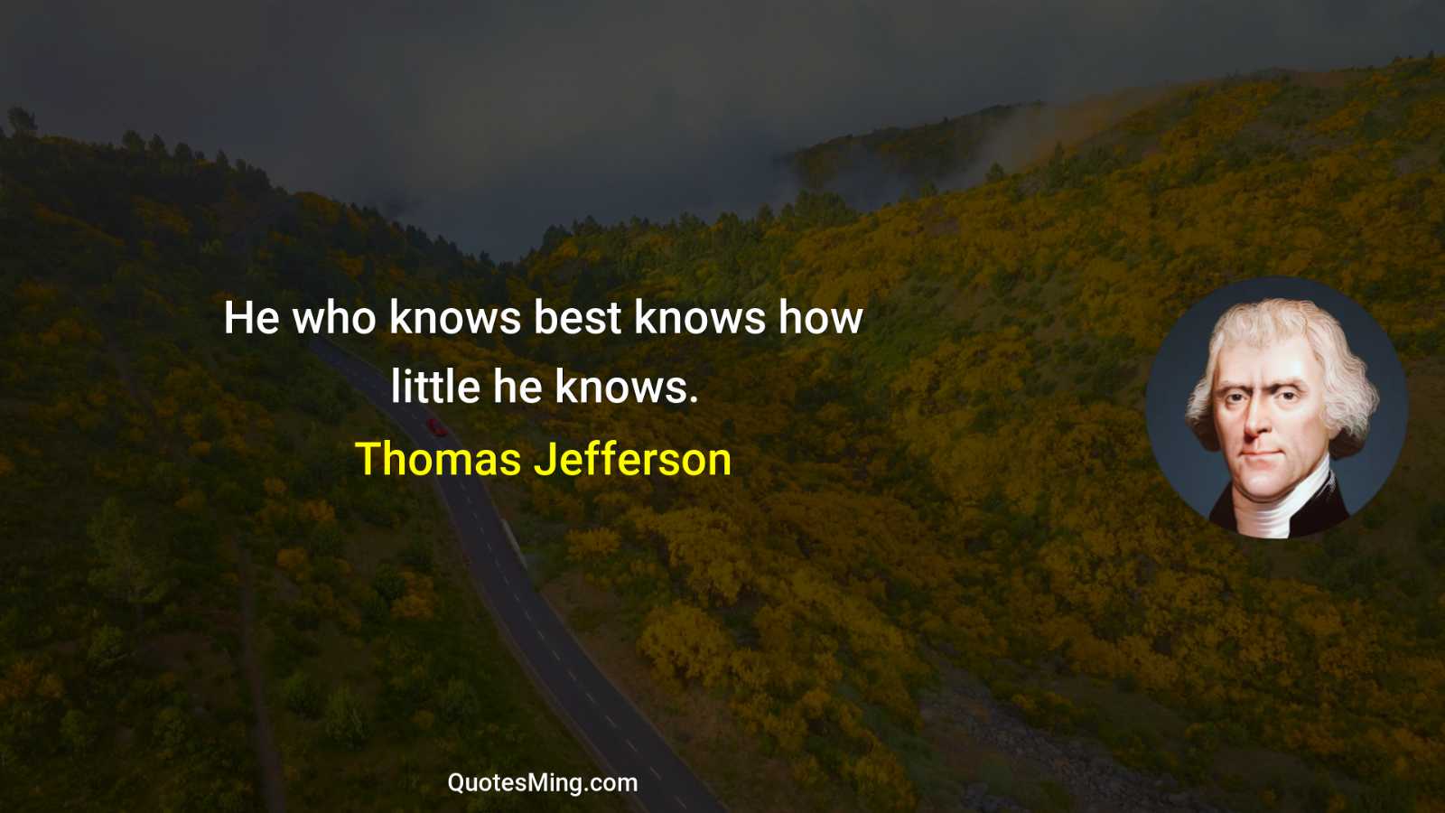 He who knows best knows how little he knows