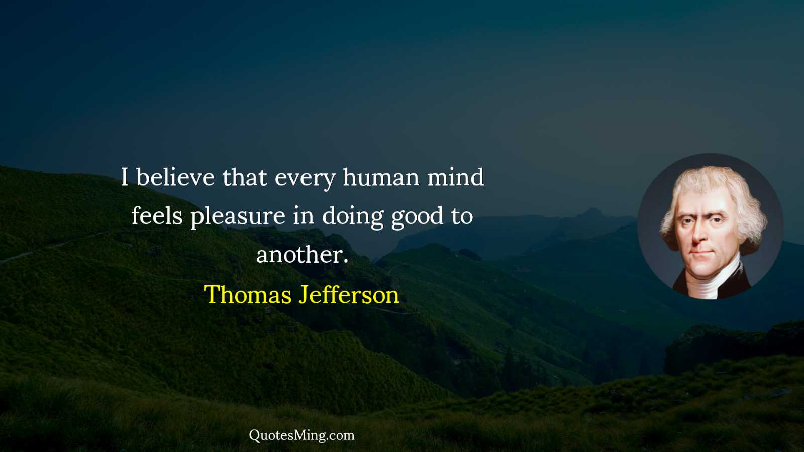 I believe that every human mind feels pleasure in doing