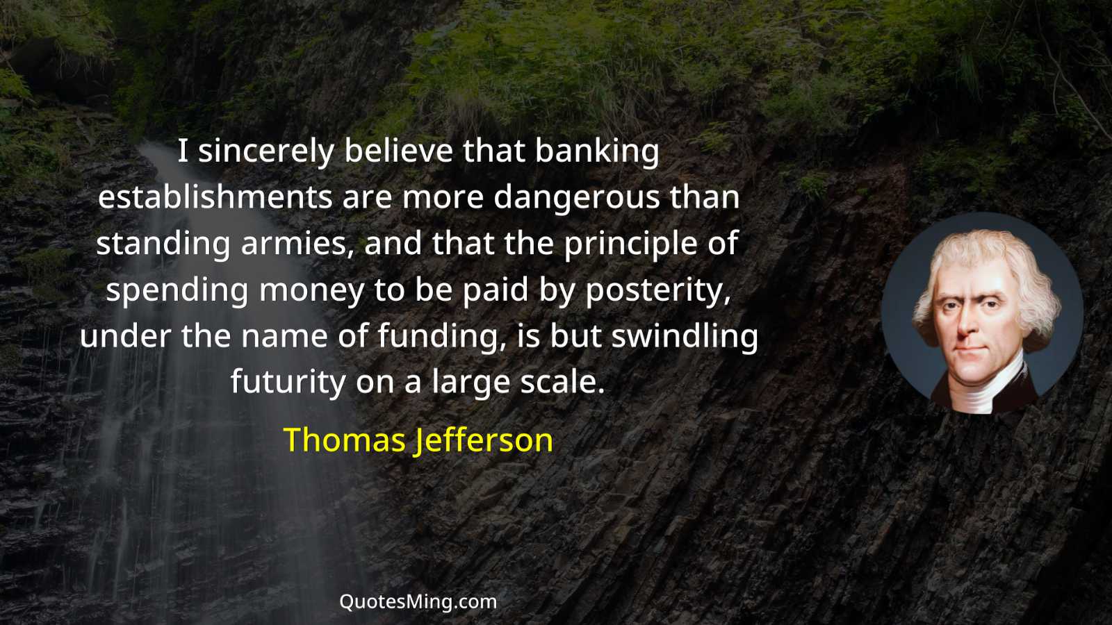 I sincerely believe that banking establishments are more dangerous than