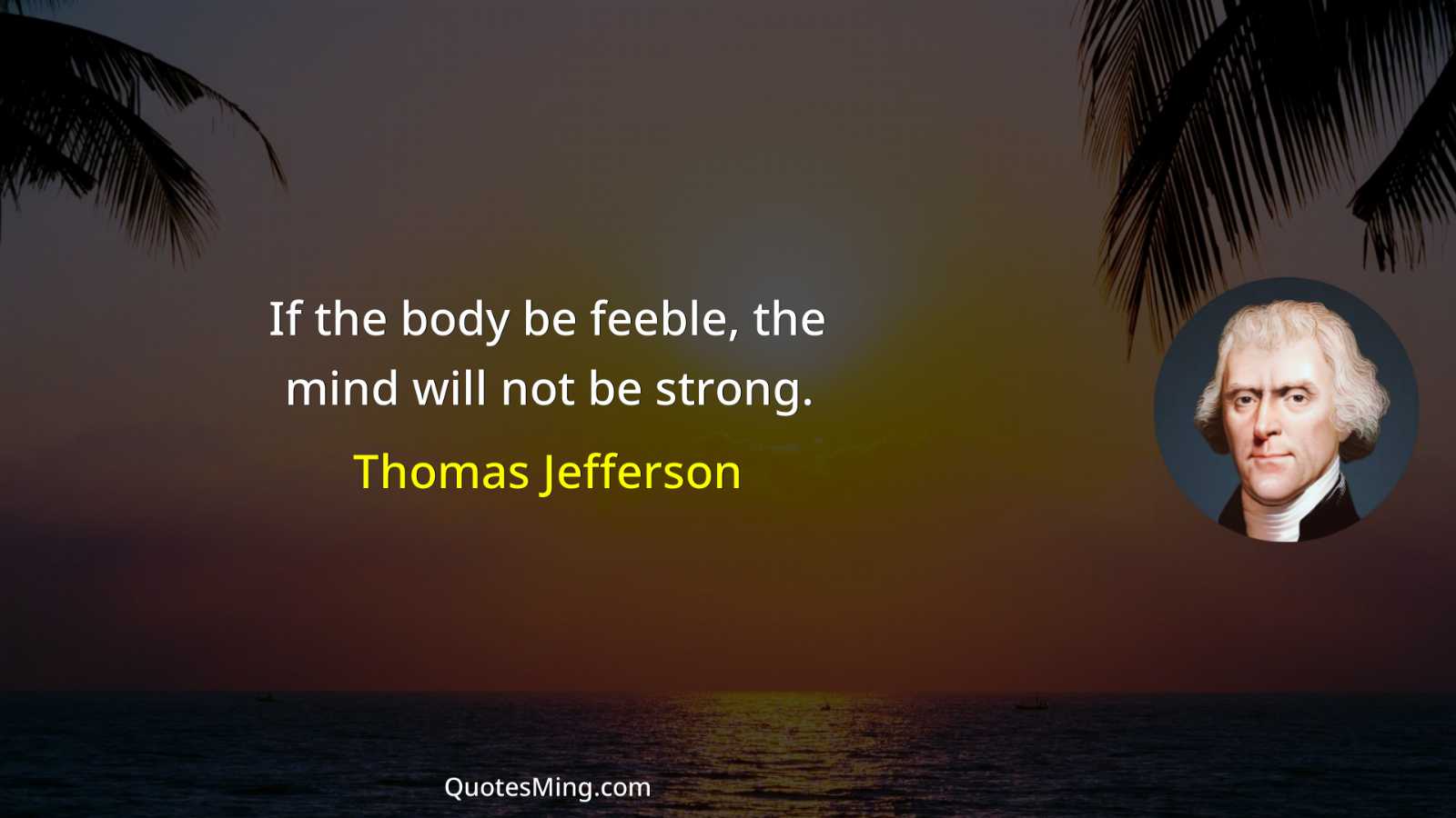 If the body be feeble the mind will not be