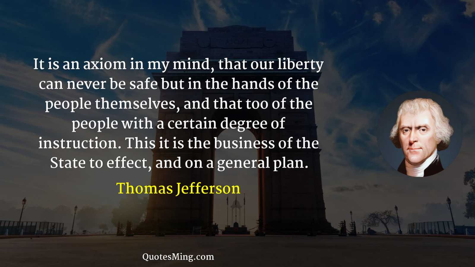 It is an axiom in my mind that our liberty