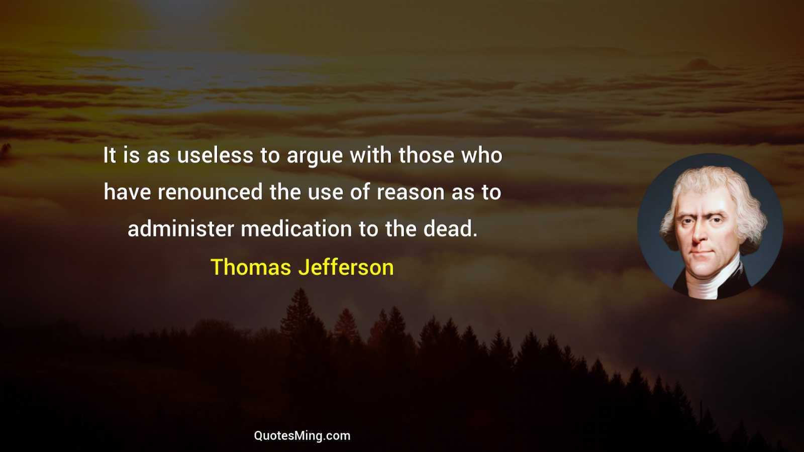 It is as useless to argue with those who have