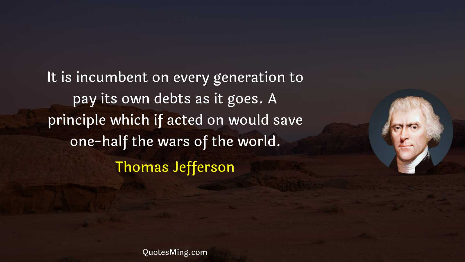 It is incumbent on every generation to pay its own