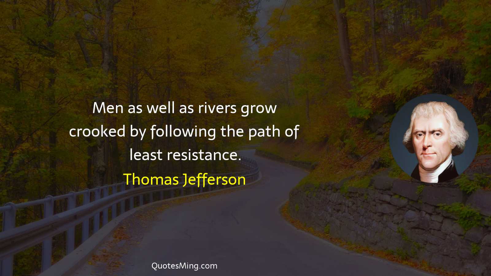 Men as well as rivers grow crooked by following the