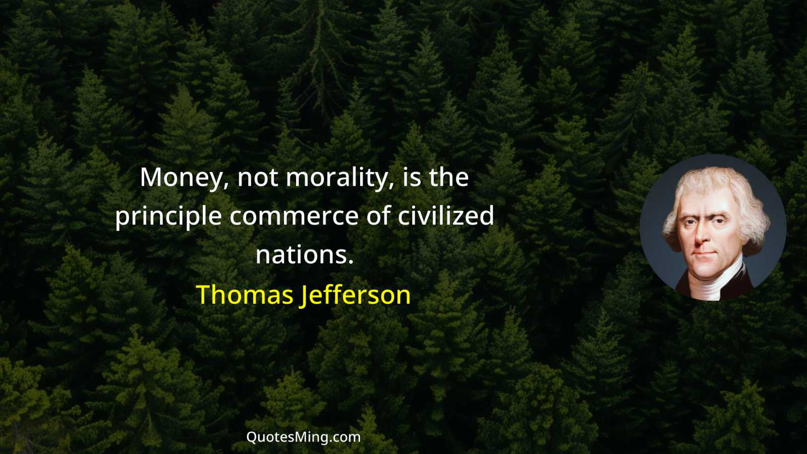 Money not morality is the principle commerce of civilized nations