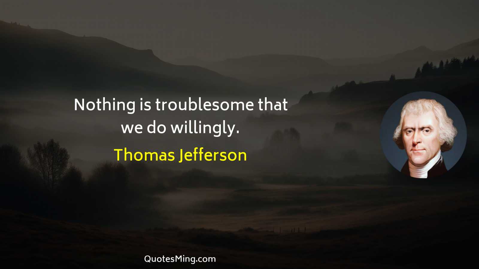 Nothing is troublesome that we do willingly