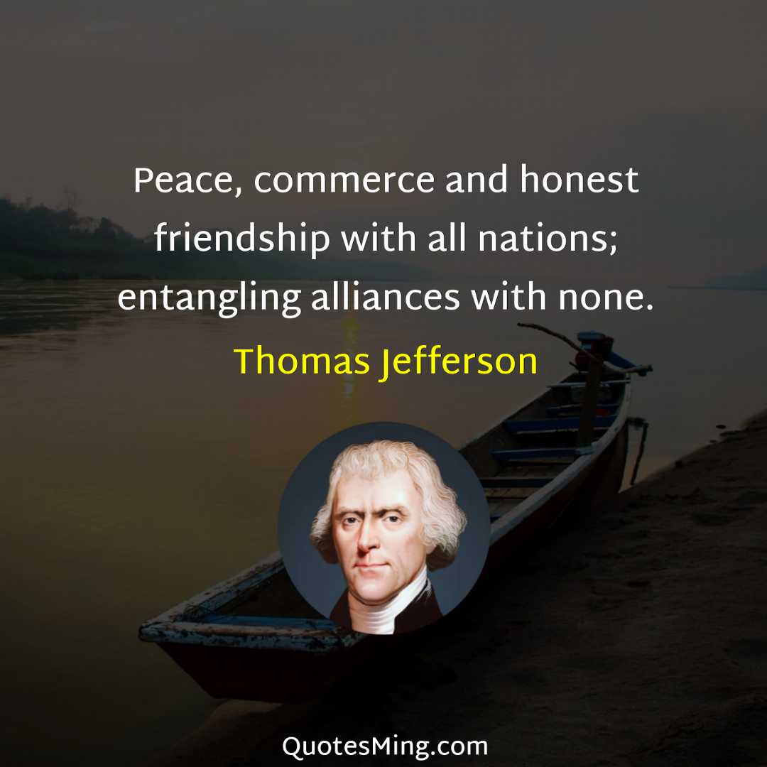 Peace commerce and honest friendship with all nations; entangling alliances