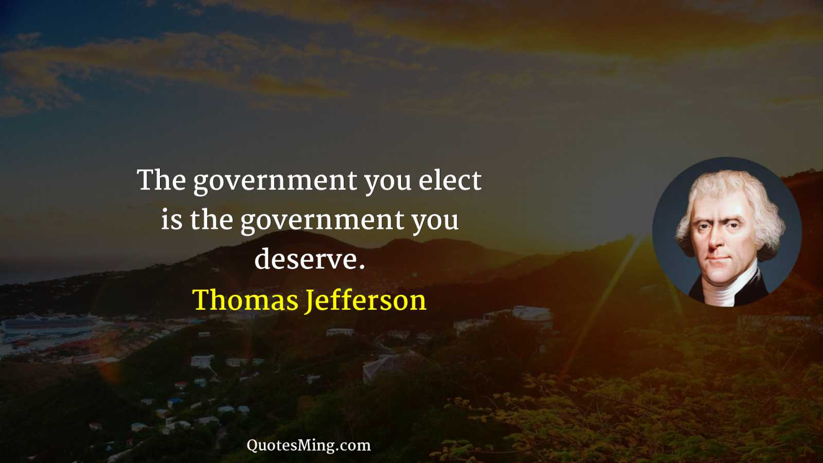 The government you elect is the government you deserve