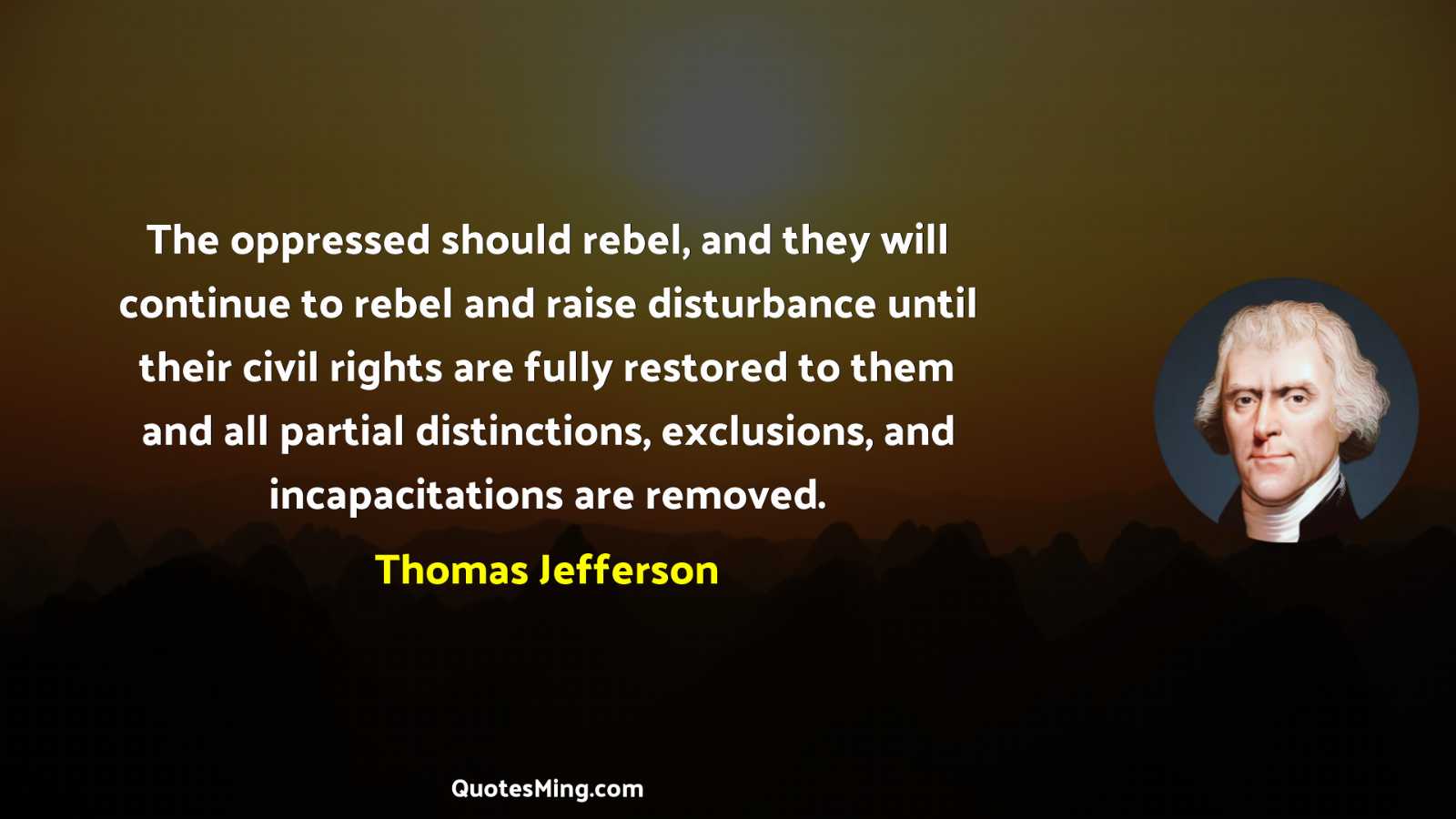 The oppressed should rebel and they will continue to rebel