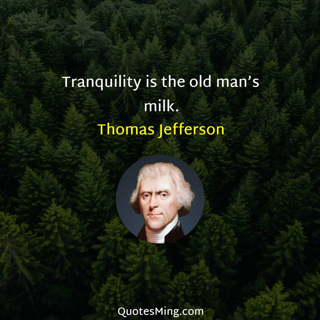 Tranquility is the old man’s milk