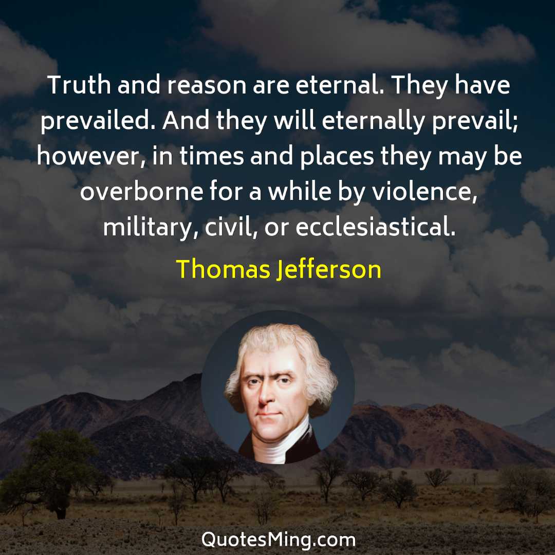 Truth and reason are eternal They have prevailed And they