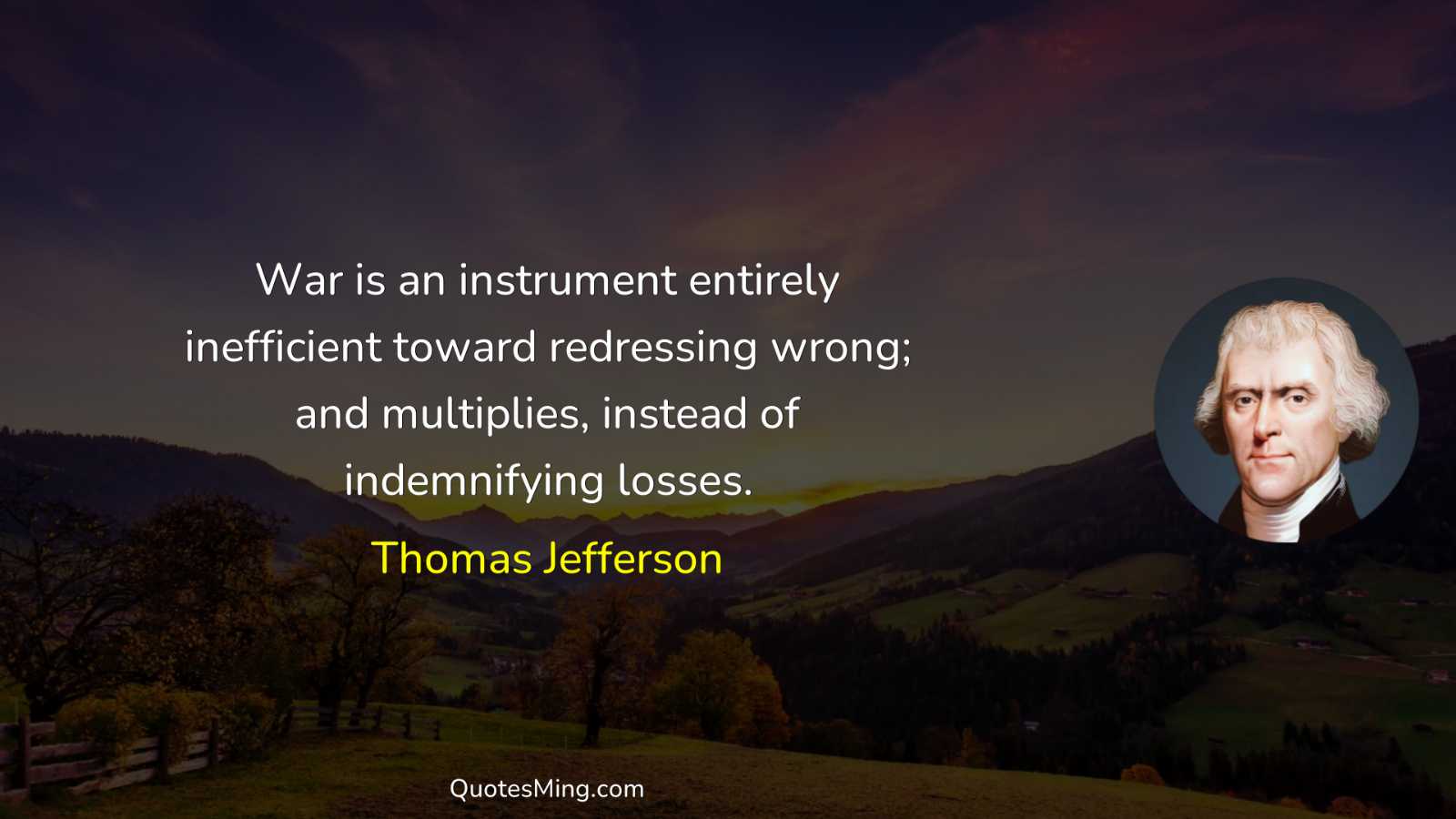 War is an instrument entirely inefficient toward redressing wrong; and