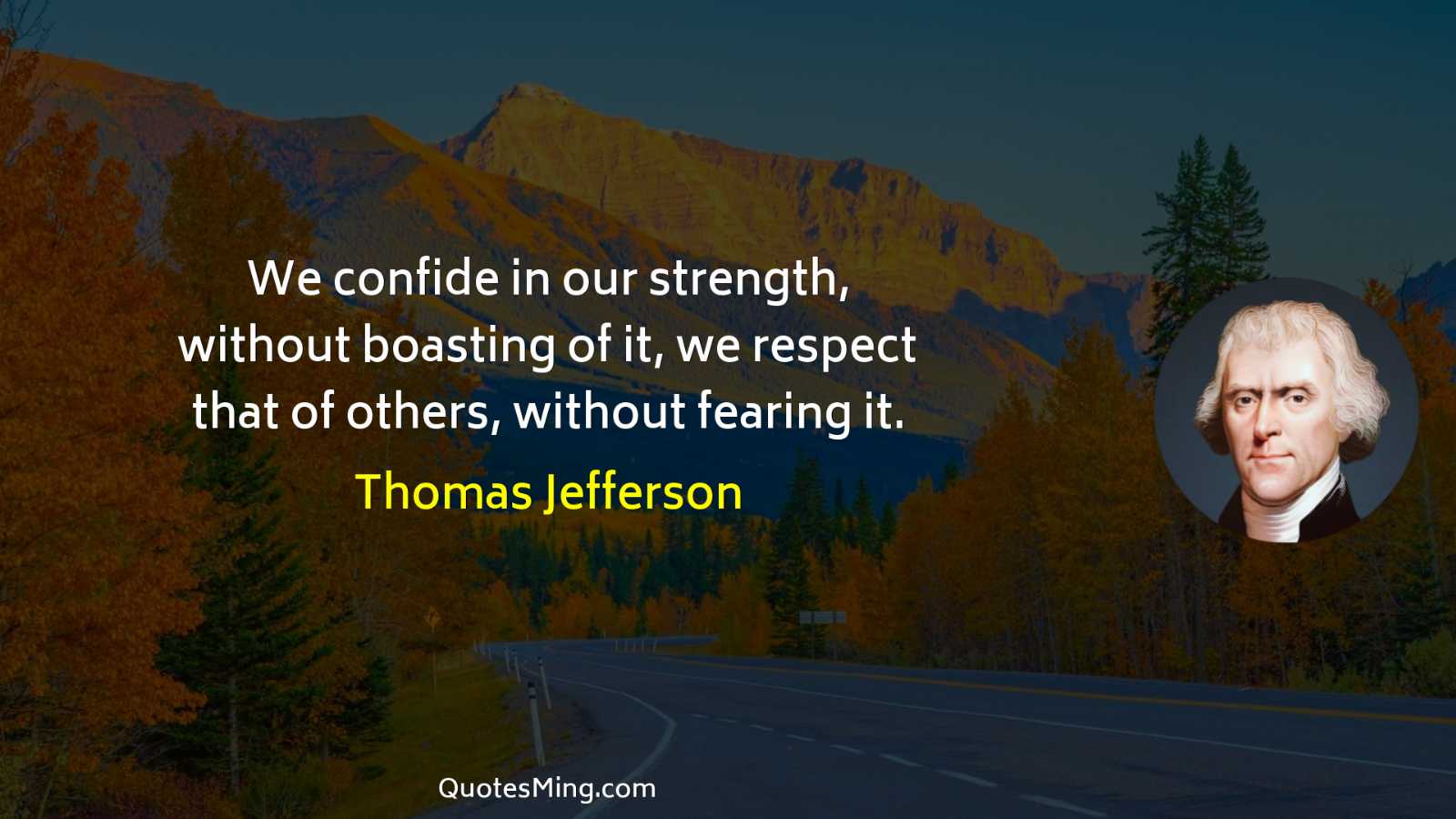 We confide in our strength without boasting of it we