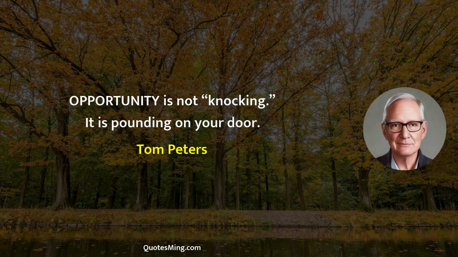 OPPORTUNITY is not “knocking” It is pounding on your door