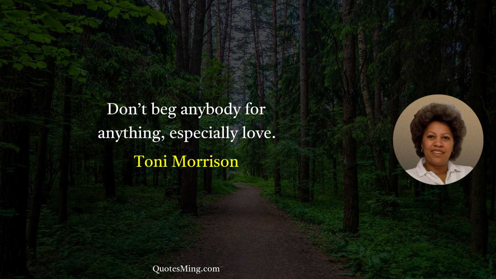 Don’t beg anybody for anything especially love