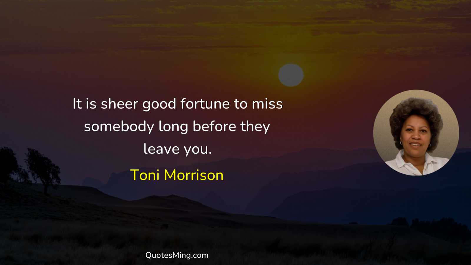 It is sheer good fortune to miss somebody long before