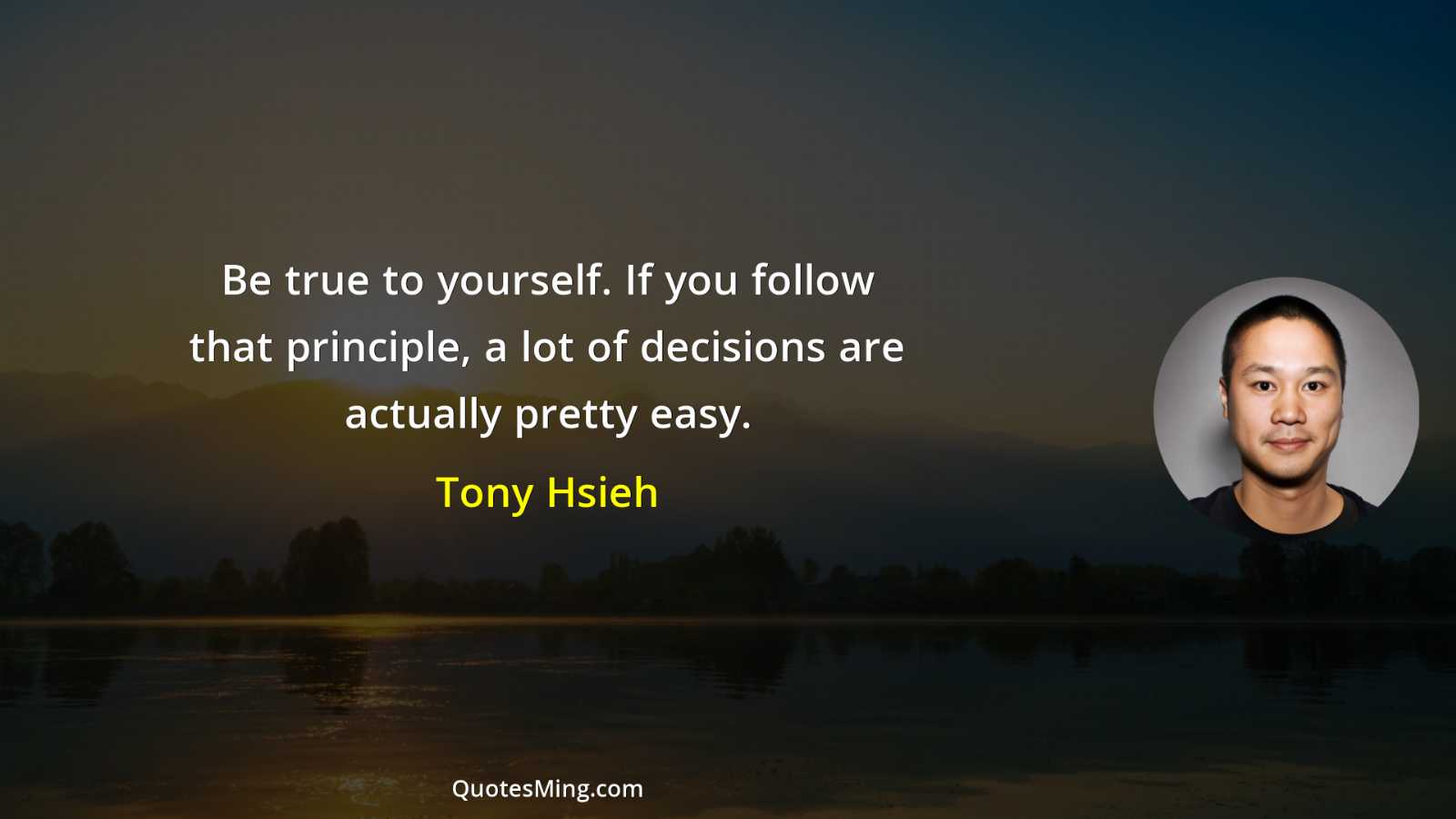 Be true to yourself If you follow that principle a