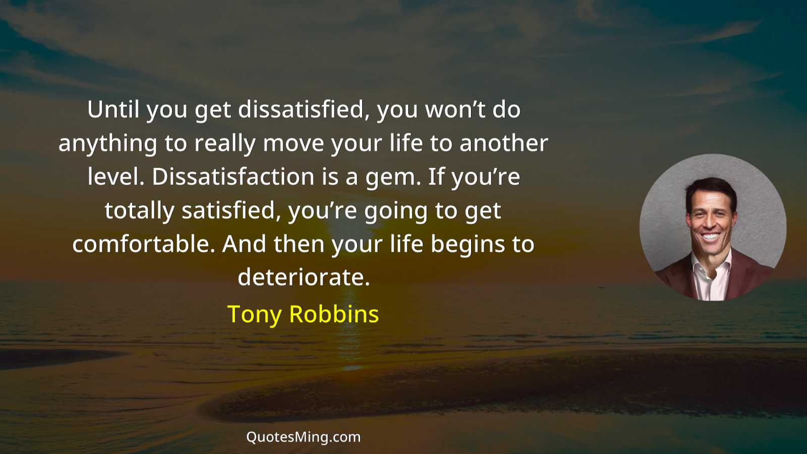 Until you get dissatisfied you won’t do anything to really