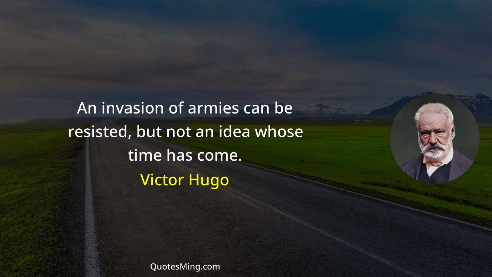 An invasion of armies can be resisted but not an