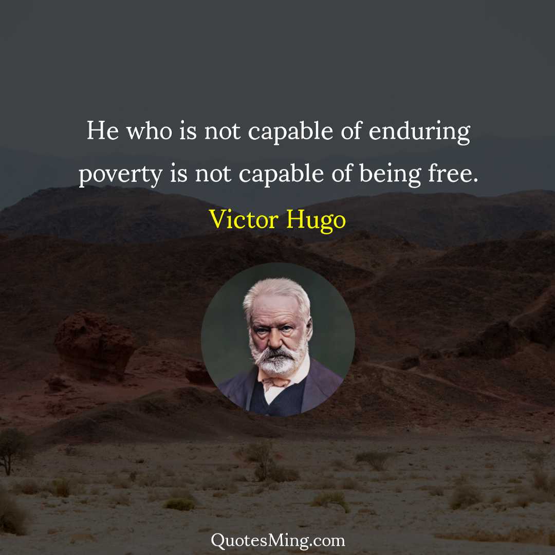 He who is not capable of enduring poverty is not