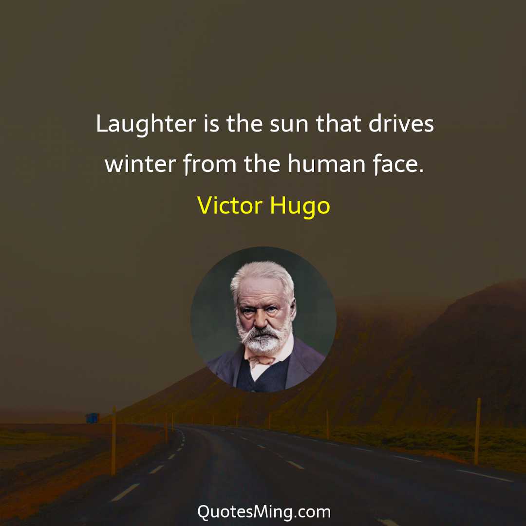 Laughter is the sun that drives winter from the human