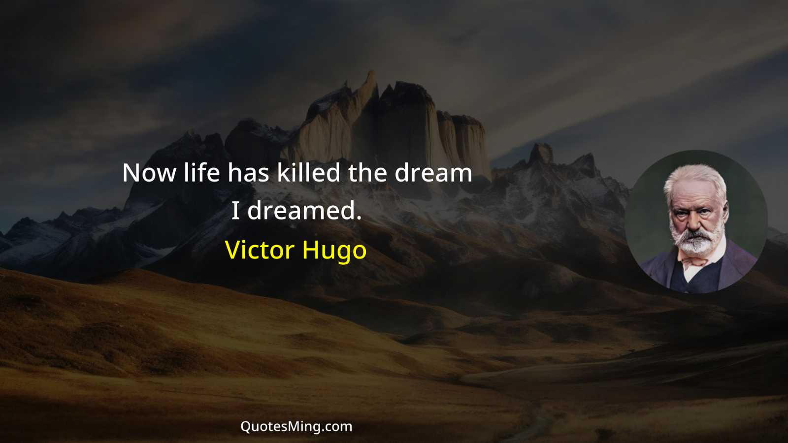 Now life has killed the dream I dreamed