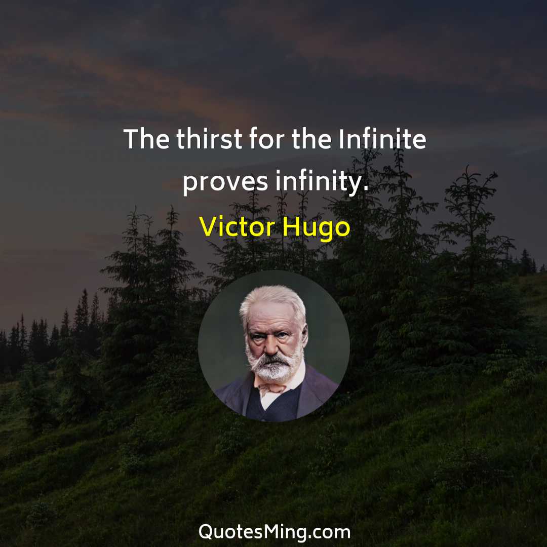 The thirst for the Infinite proves infinity