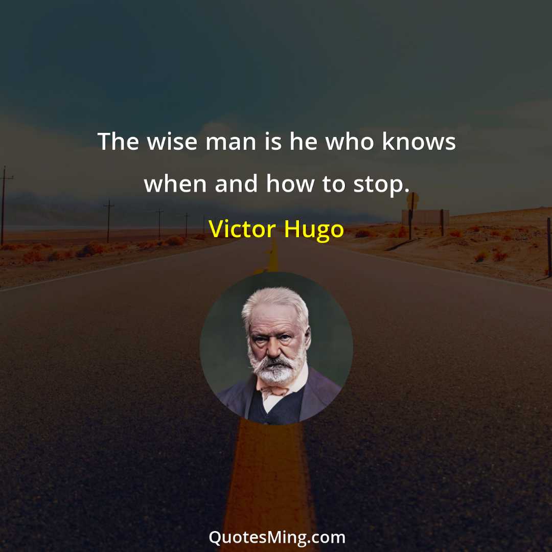 The wise man is he who knows when and how