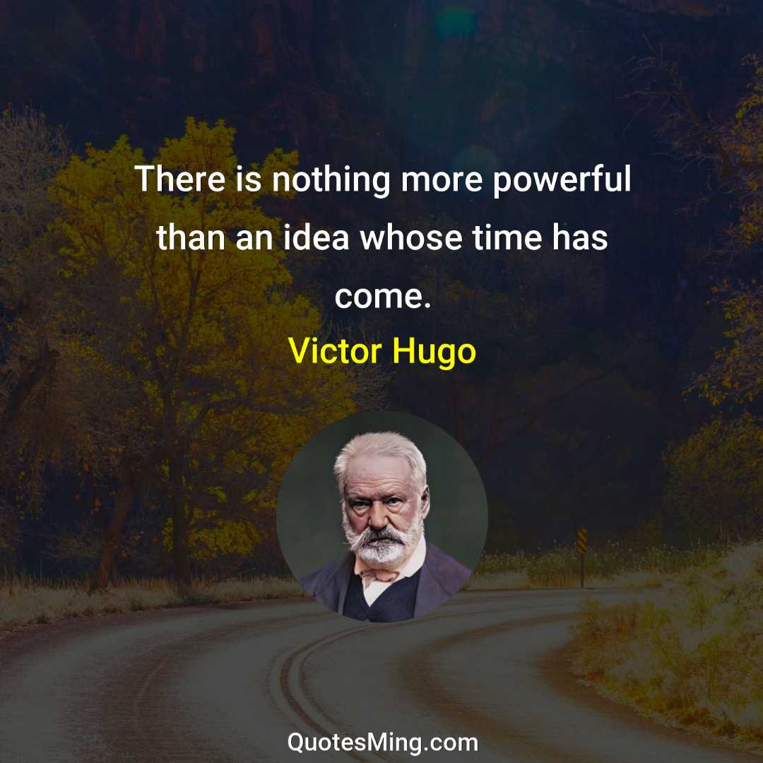 There is nothing more powerful than an idea whose time