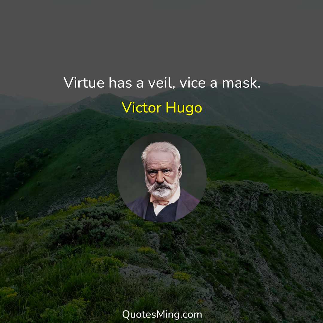 Virtue has a veil vice a mask